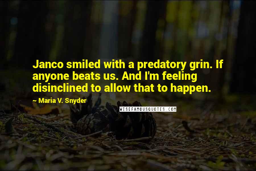 Maria V. Snyder Quotes: Janco smiled with a predatory grin. If anyone beats us. And I'm feeling disinclined to allow that to happen.