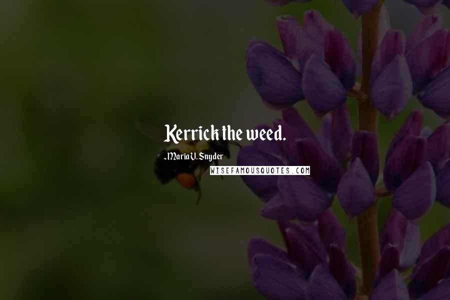 Maria V. Snyder Quotes: Kerrick the weed.