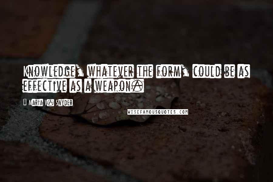 Maria V. Snyder Quotes: Knowledge, whatever the form, could be as effective as a weapon.