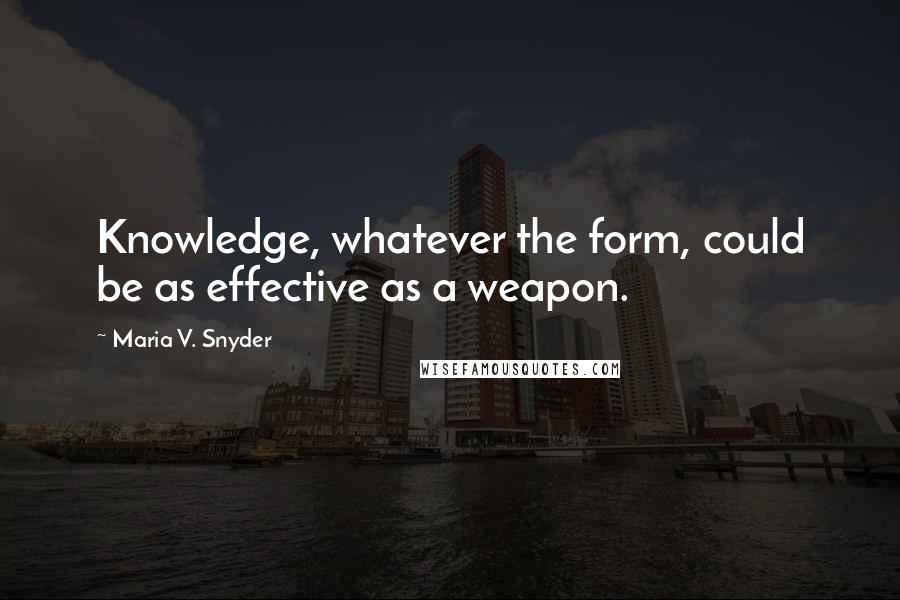 Maria V. Snyder Quotes: Knowledge, whatever the form, could be as effective as a weapon.