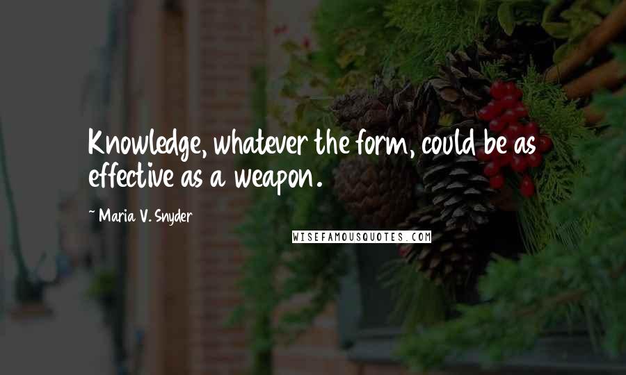 Maria V. Snyder Quotes: Knowledge, whatever the form, could be as effective as a weapon.