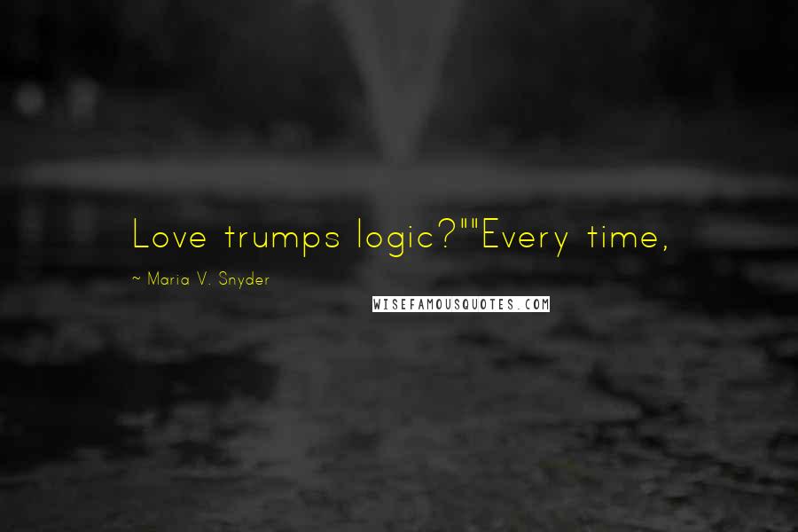 Maria V. Snyder Quotes: Love trumps logic?""Every time,