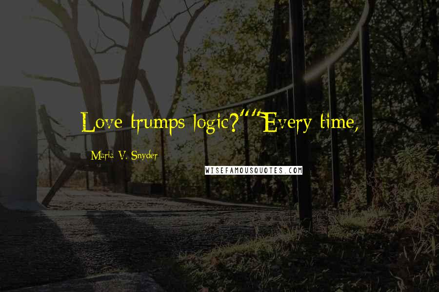 Maria V. Snyder Quotes: Love trumps logic?""Every time,