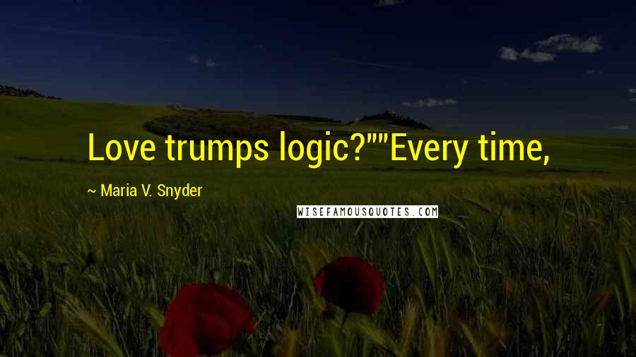 Maria V. Snyder Quotes: Love trumps logic?""Every time,