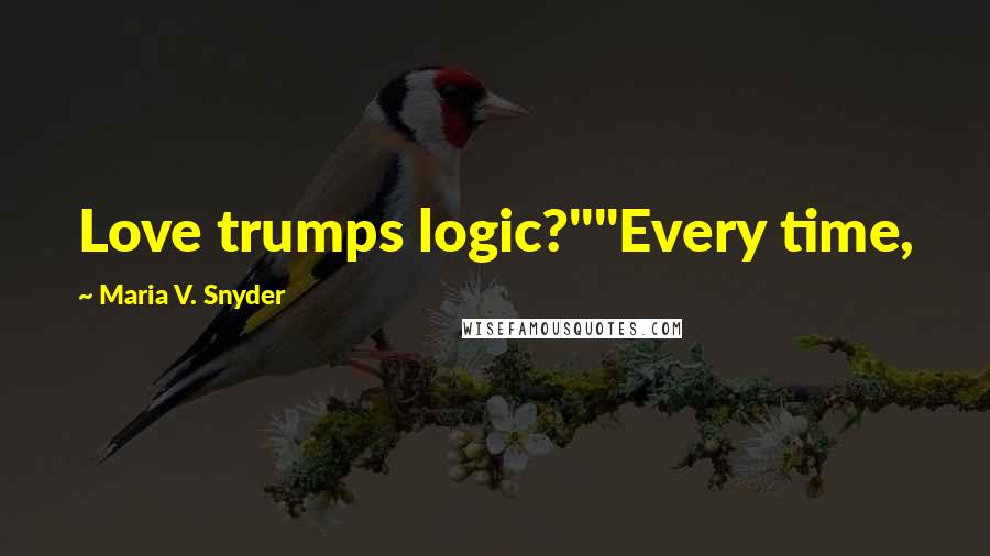 Maria V. Snyder Quotes: Love trumps logic?""Every time,