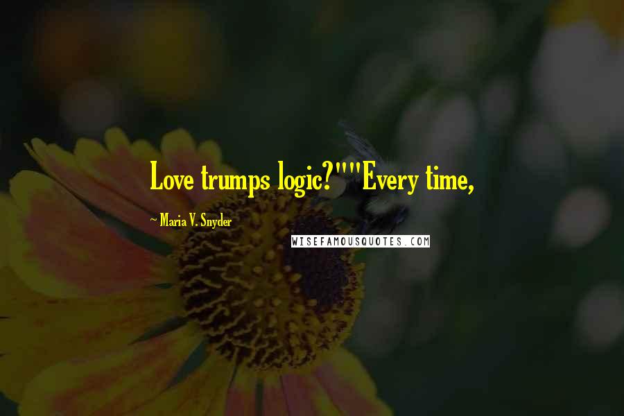 Maria V. Snyder Quotes: Love trumps logic?""Every time,