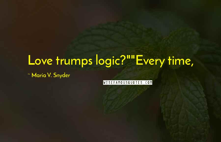 Maria V. Snyder Quotes: Love trumps logic?""Every time,