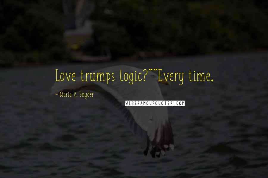 Maria V. Snyder Quotes: Love trumps logic?""Every time,