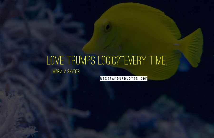 Maria V. Snyder Quotes: Love trumps logic?""Every time,