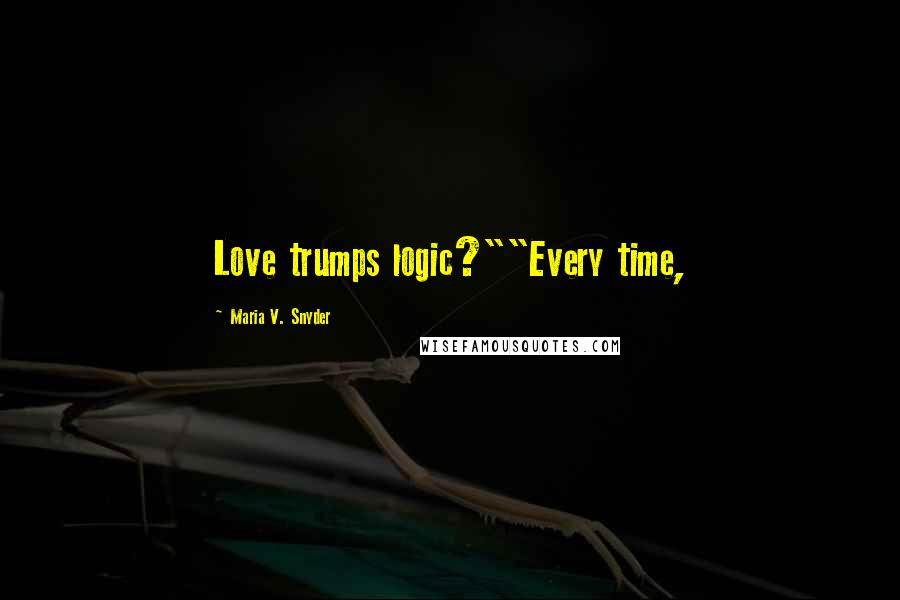 Maria V. Snyder Quotes: Love trumps logic?""Every time,