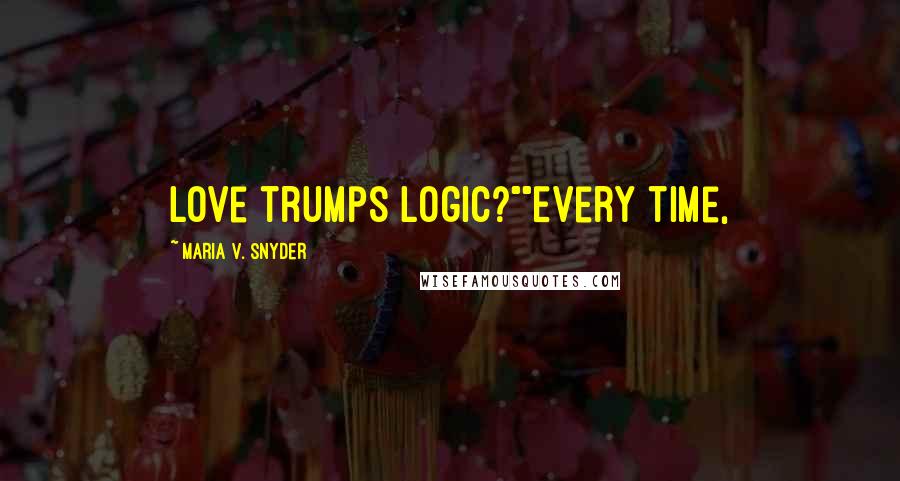 Maria V. Snyder Quotes: Love trumps logic?""Every time,