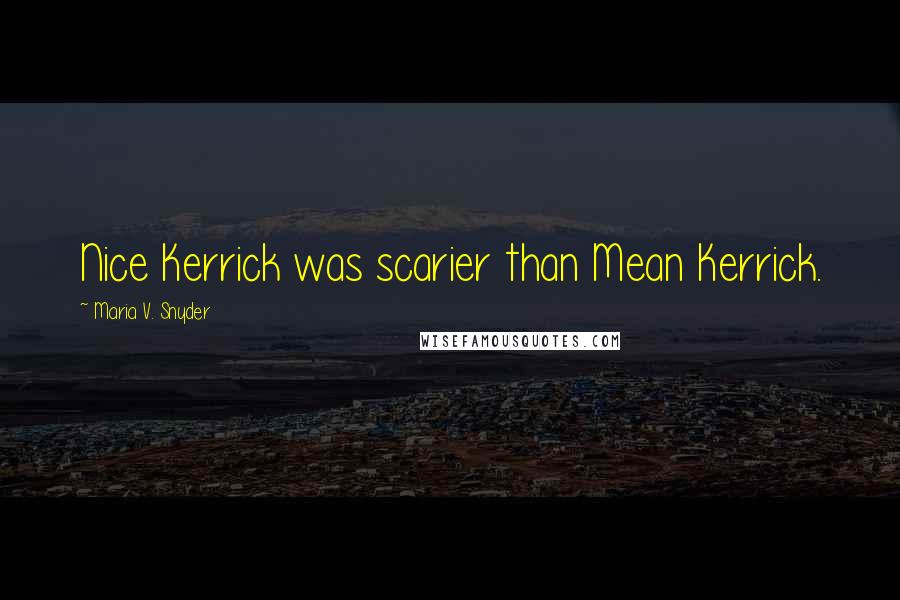 Maria V. Snyder Quotes: Nice Kerrick was scarier than Mean Kerrick.