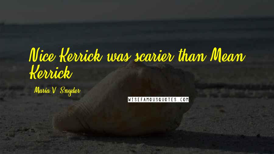 Maria V. Snyder Quotes: Nice Kerrick was scarier than Mean Kerrick.