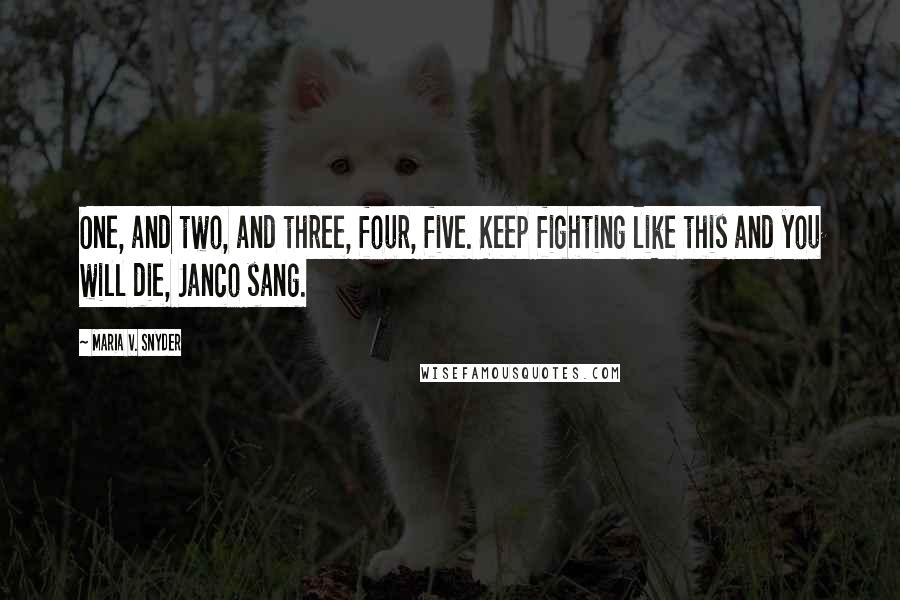 Maria V. Snyder Quotes: One, and two, and three, four, five. Keep fighting like this and you will die, Janco sang.