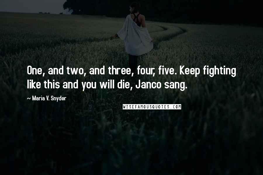 Maria V. Snyder Quotes: One, and two, and three, four, five. Keep fighting like this and you will die, Janco sang.