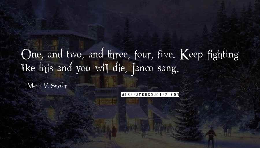 Maria V. Snyder Quotes: One, and two, and three, four, five. Keep fighting like this and you will die, Janco sang.