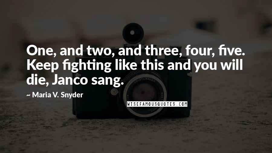 Maria V. Snyder Quotes: One, and two, and three, four, five. Keep fighting like this and you will die, Janco sang.