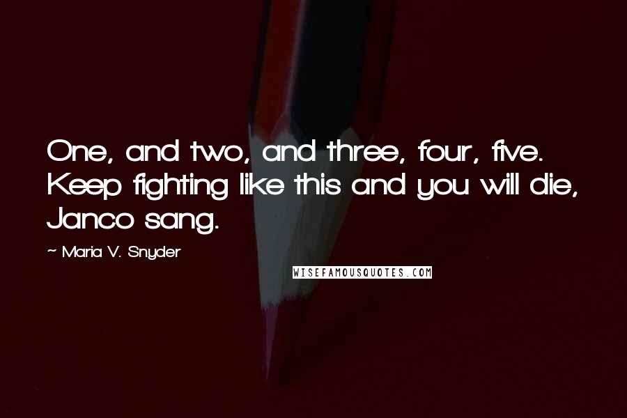Maria V. Snyder Quotes: One, and two, and three, four, five. Keep fighting like this and you will die, Janco sang.
