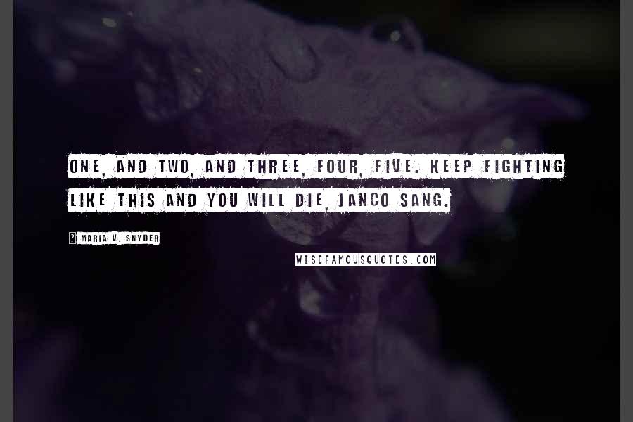 Maria V. Snyder Quotes: One, and two, and three, four, five. Keep fighting like this and you will die, Janco sang.