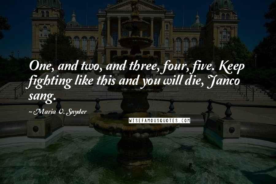 Maria V. Snyder Quotes: One, and two, and three, four, five. Keep fighting like this and you will die, Janco sang.