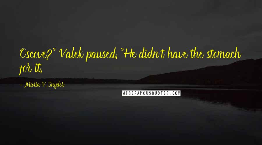 Maria V. Snyder Quotes: Oscove?" Valek paused. "He didn't have the stomach for it.