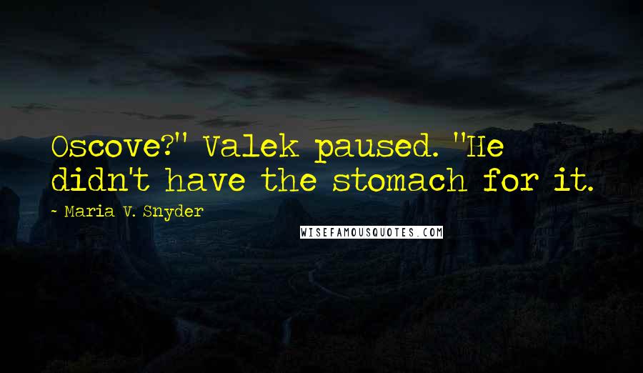 Maria V. Snyder Quotes: Oscove?" Valek paused. "He didn't have the stomach for it.