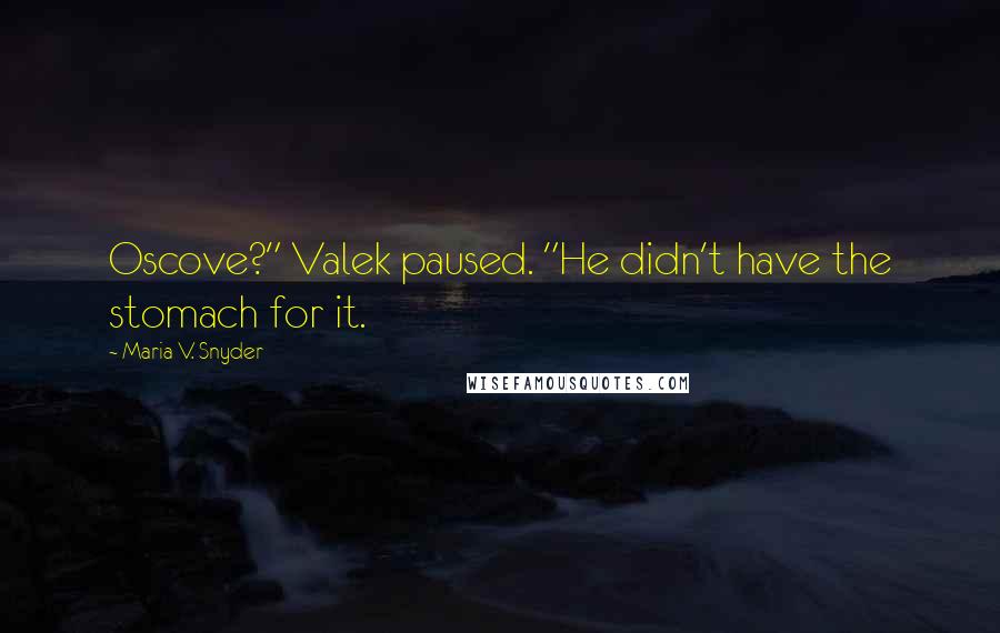 Maria V. Snyder Quotes: Oscove?" Valek paused. "He didn't have the stomach for it.