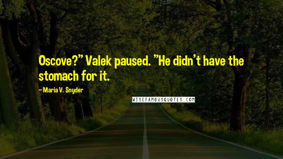 Maria V. Snyder Quotes: Oscove?" Valek paused. "He didn't have the stomach for it.