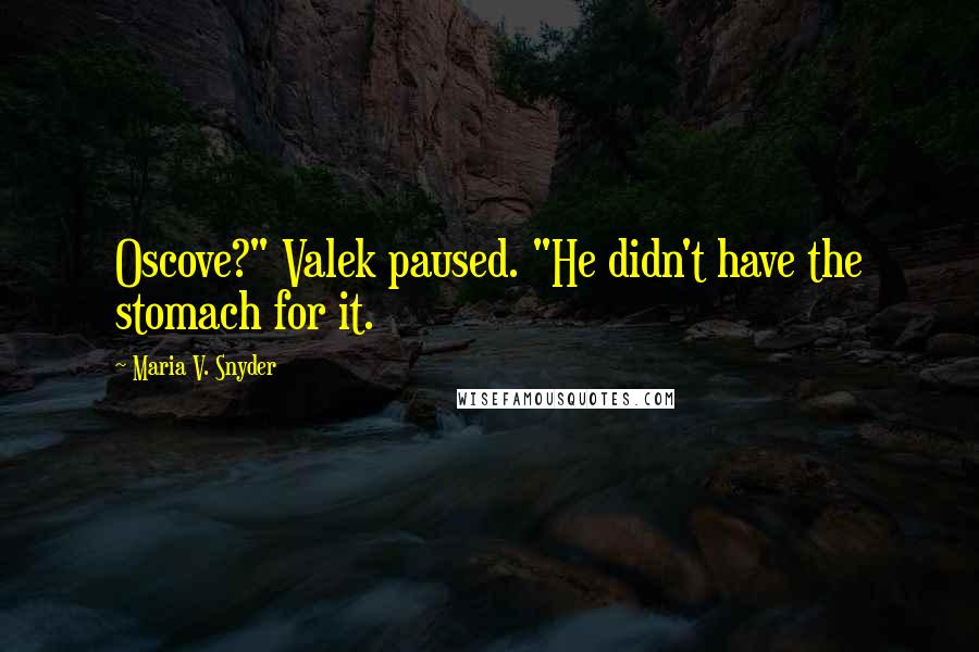 Maria V. Snyder Quotes: Oscove?" Valek paused. "He didn't have the stomach for it.