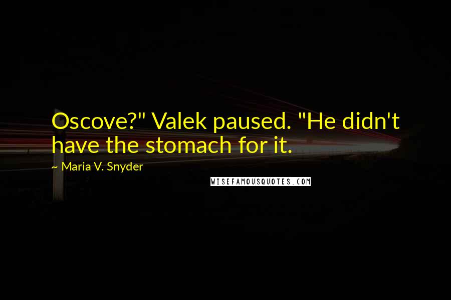 Maria V. Snyder Quotes: Oscove?" Valek paused. "He didn't have the stomach for it.