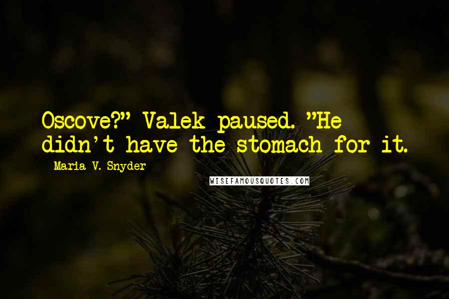 Maria V. Snyder Quotes: Oscove?" Valek paused. "He didn't have the stomach for it.