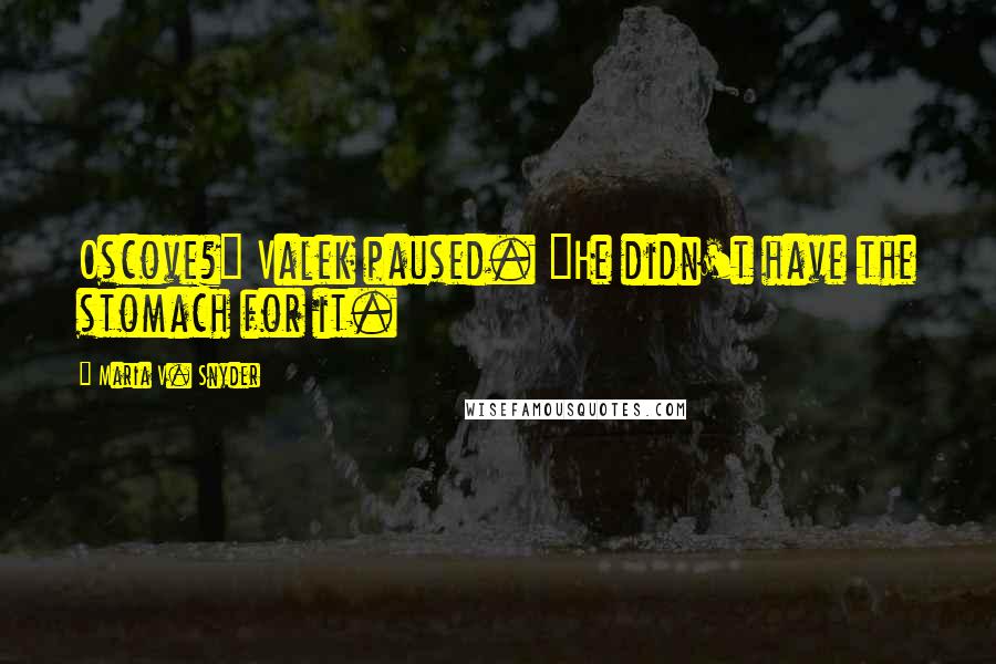 Maria V. Snyder Quotes: Oscove?" Valek paused. "He didn't have the stomach for it.