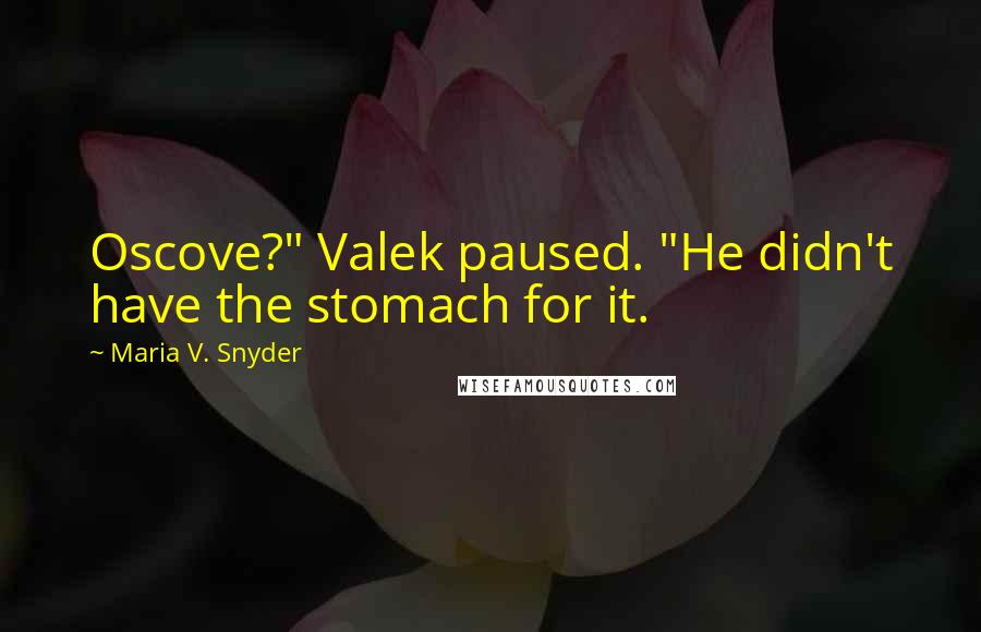 Maria V. Snyder Quotes: Oscove?" Valek paused. "He didn't have the stomach for it.