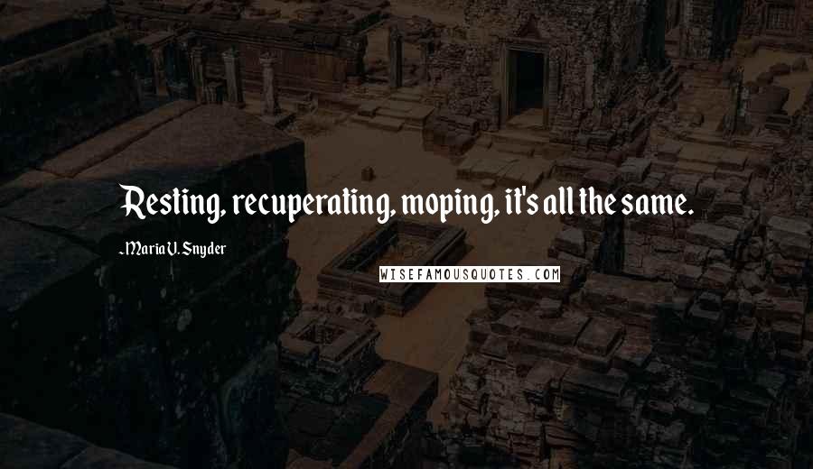 Maria V. Snyder Quotes: Resting, recuperating, moping, it's all the same.