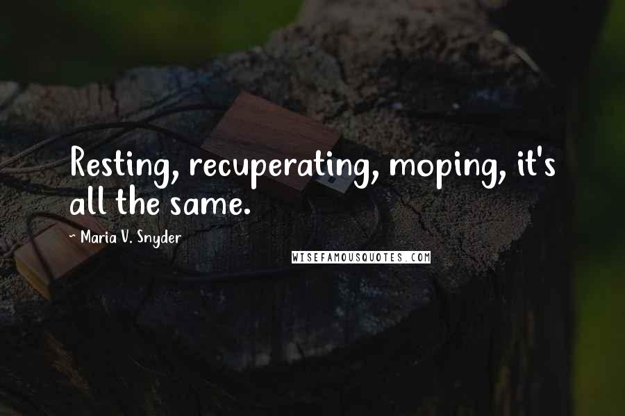 Maria V. Snyder Quotes: Resting, recuperating, moping, it's all the same.