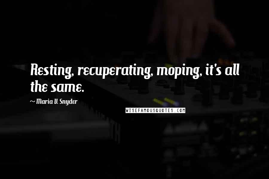 Maria V. Snyder Quotes: Resting, recuperating, moping, it's all the same.