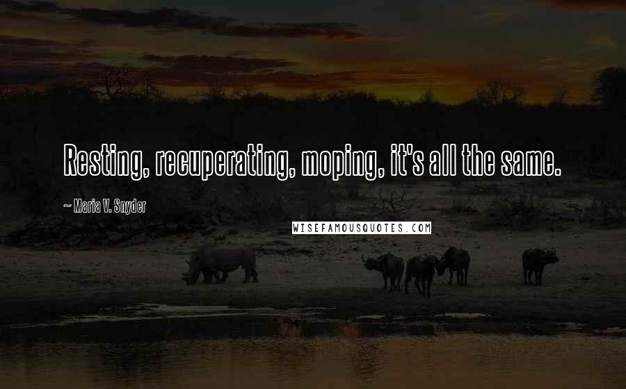 Maria V. Snyder Quotes: Resting, recuperating, moping, it's all the same.