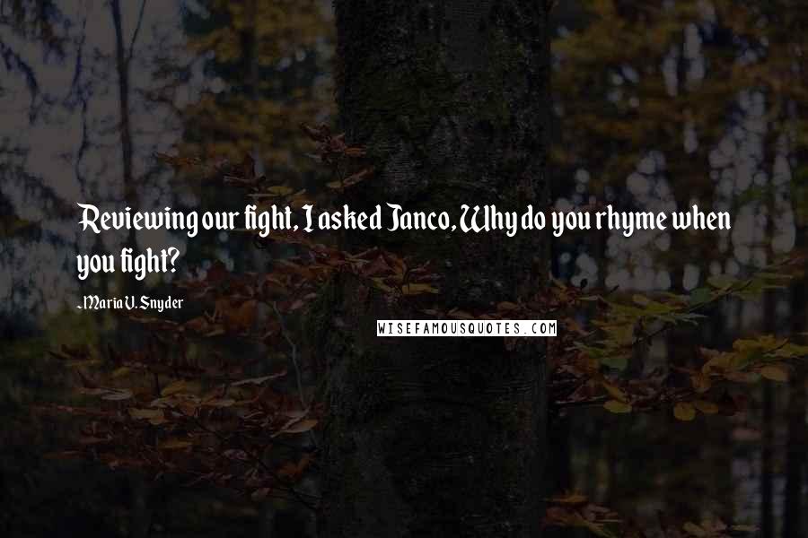 Maria V. Snyder Quotes: Reviewing our fight, I asked Janco, Why do you rhyme when you fight?