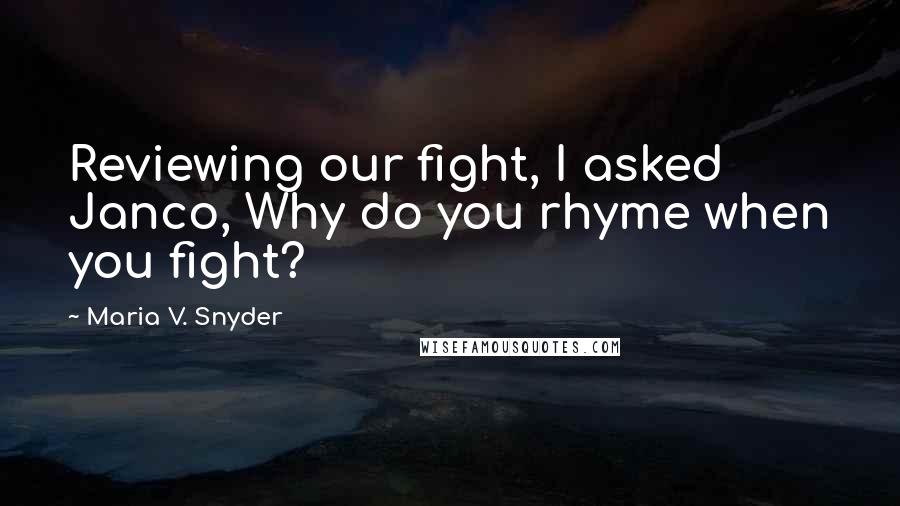 Maria V. Snyder Quotes: Reviewing our fight, I asked Janco, Why do you rhyme when you fight?