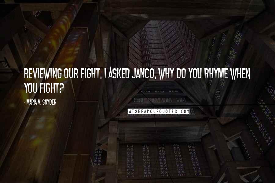 Maria V. Snyder Quotes: Reviewing our fight, I asked Janco, Why do you rhyme when you fight?