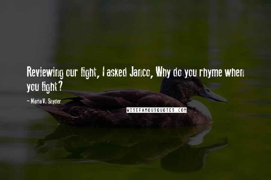 Maria V. Snyder Quotes: Reviewing our fight, I asked Janco, Why do you rhyme when you fight?