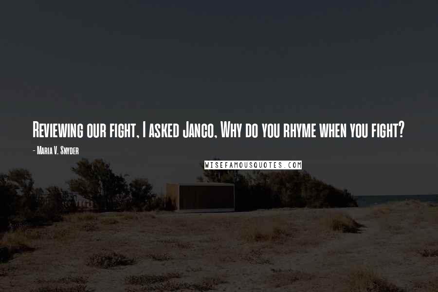 Maria V. Snyder Quotes: Reviewing our fight, I asked Janco, Why do you rhyme when you fight?