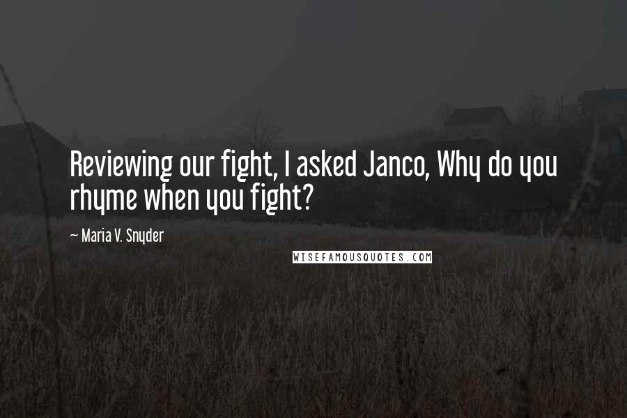 Maria V. Snyder Quotes: Reviewing our fight, I asked Janco, Why do you rhyme when you fight?