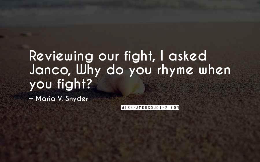 Maria V. Snyder Quotes: Reviewing our fight, I asked Janco, Why do you rhyme when you fight?