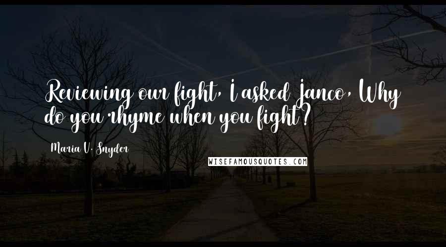 Maria V. Snyder Quotes: Reviewing our fight, I asked Janco, Why do you rhyme when you fight?