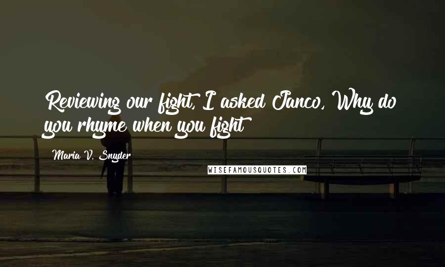 Maria V. Snyder Quotes: Reviewing our fight, I asked Janco, Why do you rhyme when you fight?