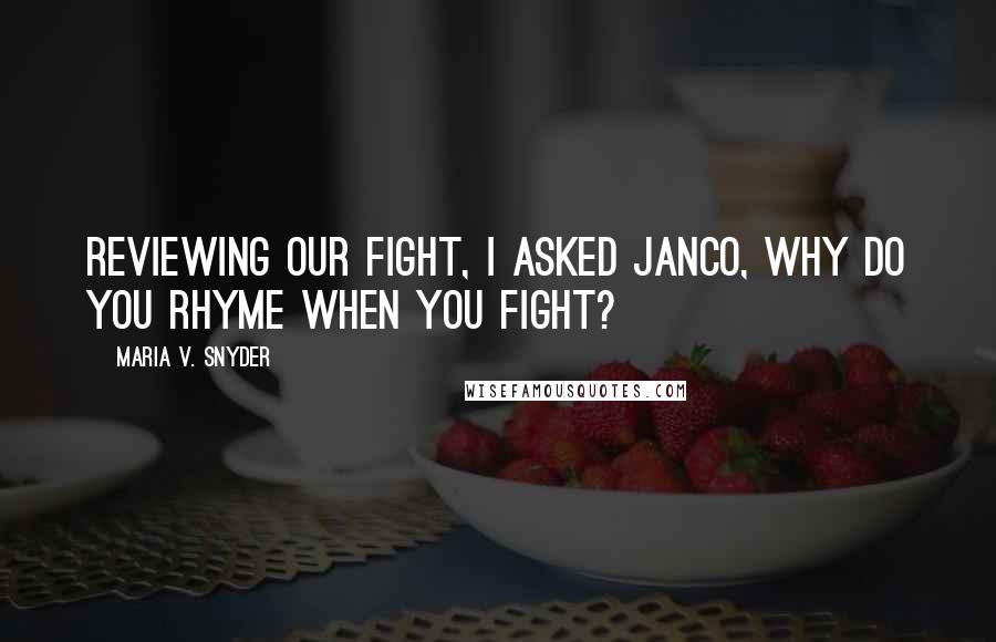 Maria V. Snyder Quotes: Reviewing our fight, I asked Janco, Why do you rhyme when you fight?