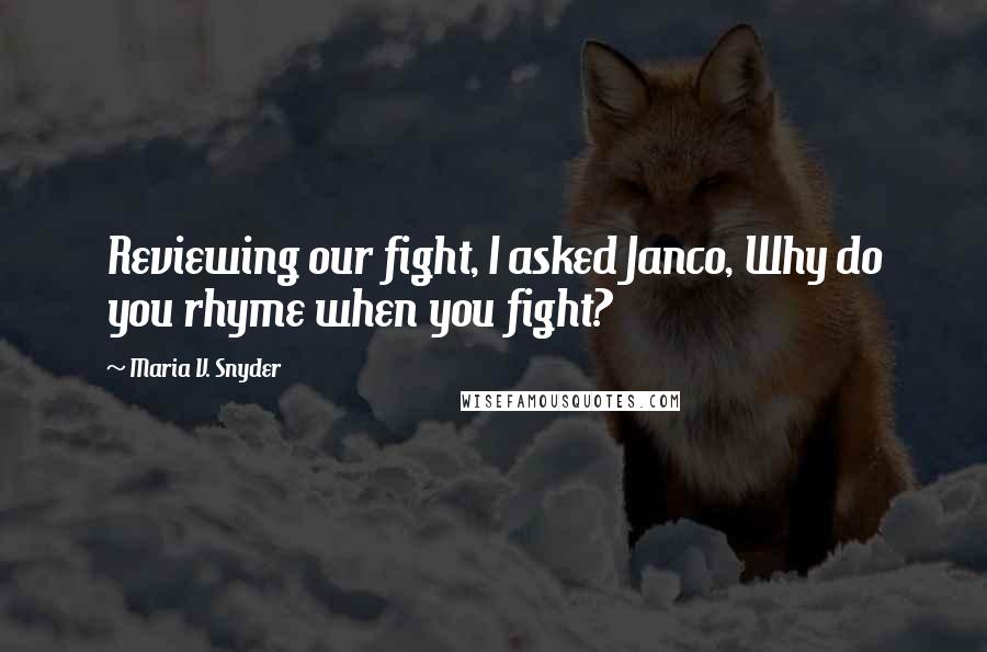 Maria V. Snyder Quotes: Reviewing our fight, I asked Janco, Why do you rhyme when you fight?