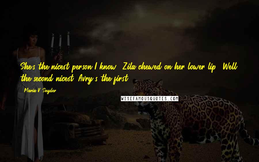 Maria V. Snyder Quotes: She's the nicest person I know." Zila chewed on her lower lip. "Well, the second nicest. Avry's the first.