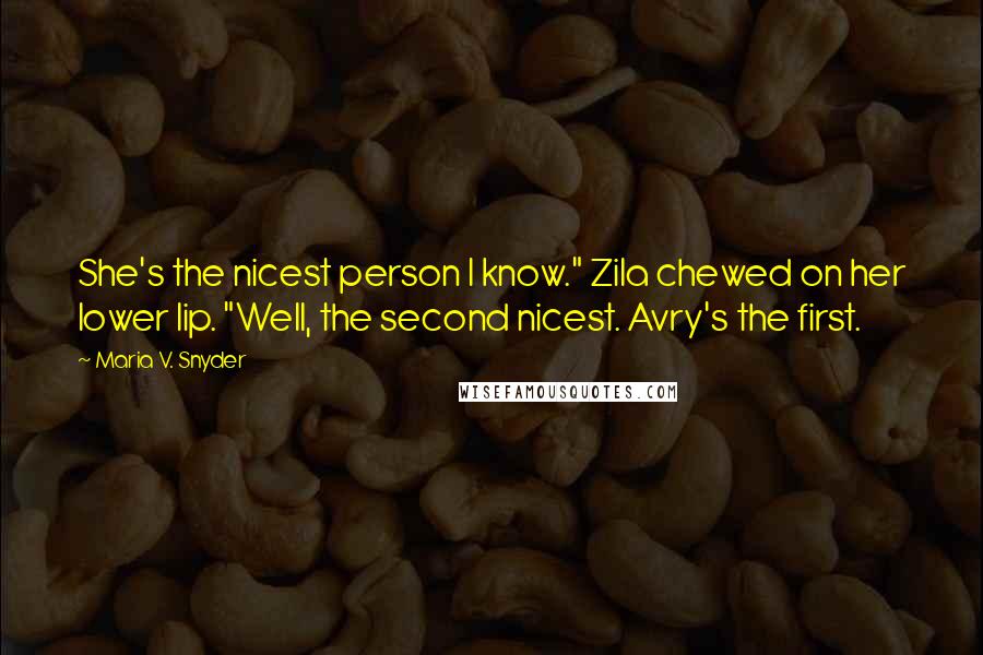 Maria V. Snyder Quotes: She's the nicest person I know." Zila chewed on her lower lip. "Well, the second nicest. Avry's the first.